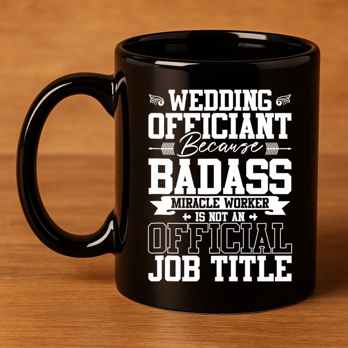 Wedding Officiant Because Badass Miracle Worker 11oz C Handle Ceramic Mug