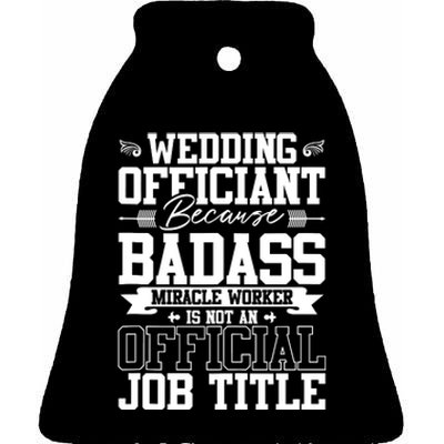 Wedding Officiant Because Badass Miracle Worker Ceramic Bell Ornament