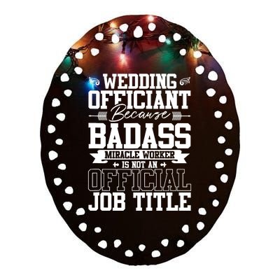 Wedding Officiant Because Badass Miracle Worker Ceramic Oval Ornament