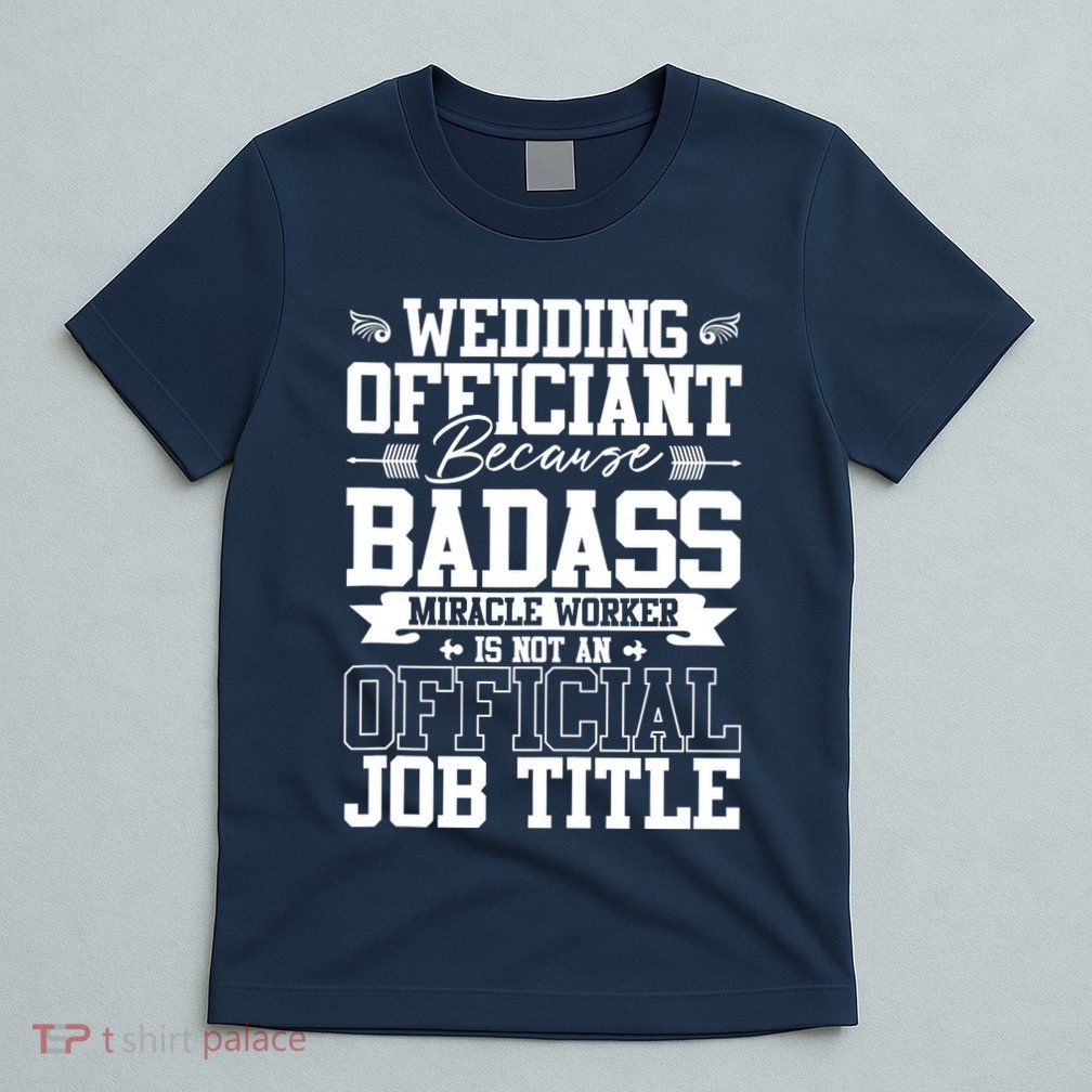 Wedding Officiant Because Badass Miracle Worker T-Shirt