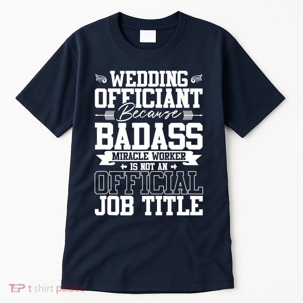Wedding Officiant Because Badass Miracle Worker Tall T-Shirt