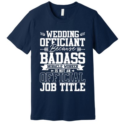Wedding Officiant Because Badass Miracle Worker Premium T-Shirt