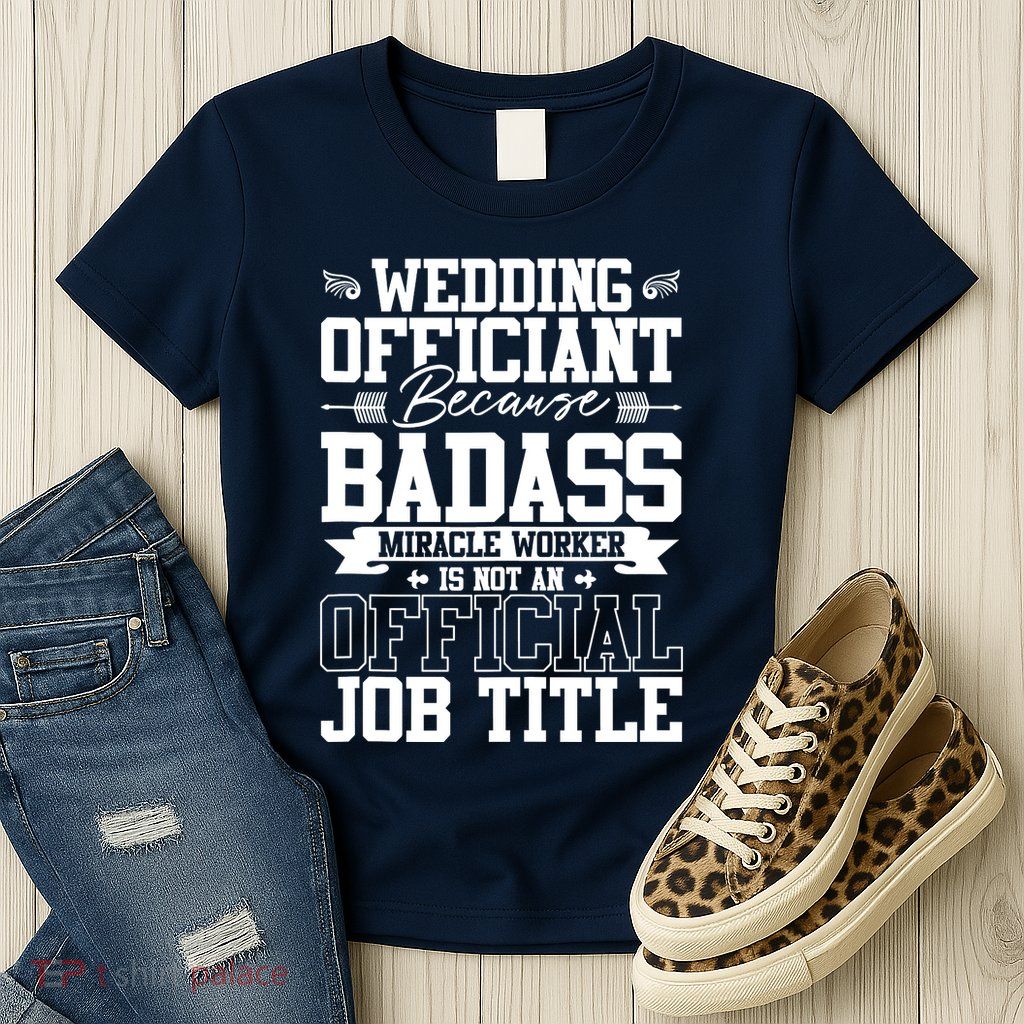 Wedding Officiant Because Badass Miracle Worker Womens T-Shirt