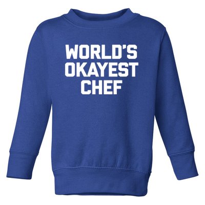 Worlds Okayest Chef Cool Gift Funny Chef Cooking Food Chef Gift Toddler Sweatshirt