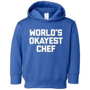 Worlds Okayest Chef Cool Gift Funny Chef Cooking Food Chef Gift Toddler Hoodie