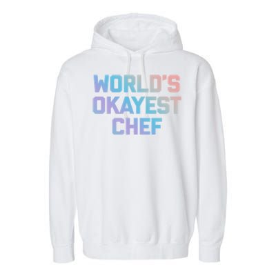 Worlds Okayest Chef Great Gift Funny Chef Cooking Food Chef Gift Garment-Dyed Fleece Hoodie