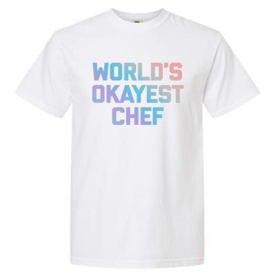 Worlds Okayest Chef Great Gift Funny Chef Cooking Food Chef Gift Garment-Dyed Heavyweight T-Shirt