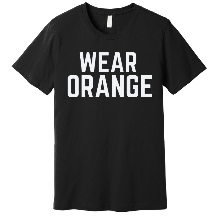 Wear Orange End Gun Violence Awareness Protect Our Children Premium T-Shirt