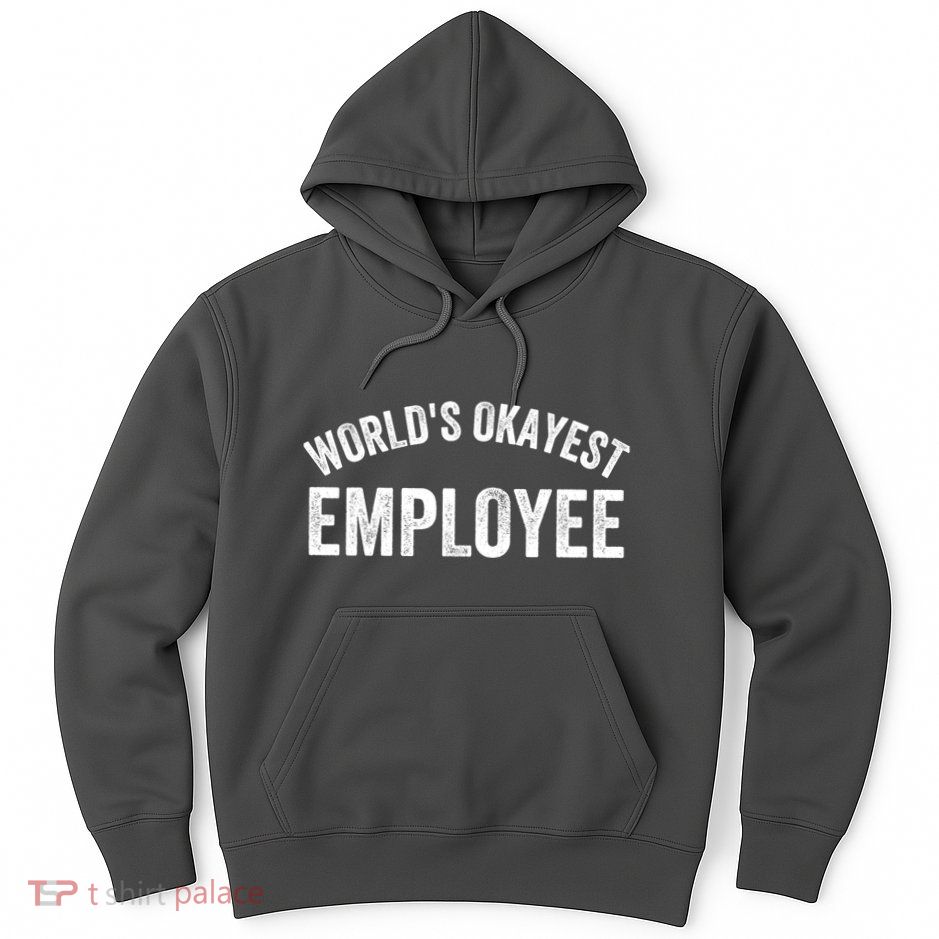World’S Okayest Employee Funny Employee Best Employee Ever Greatest Employee Hoodie