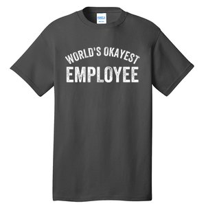 World’S Okayest Employee Funny Employee Best Employee Ever Greatest Employee Tall T-Shirt