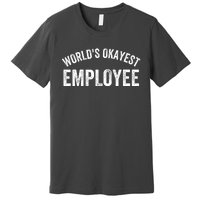 World’S Okayest Employee Funny Employee Best Employee Ever Greatest Employee Premium T-Shirt