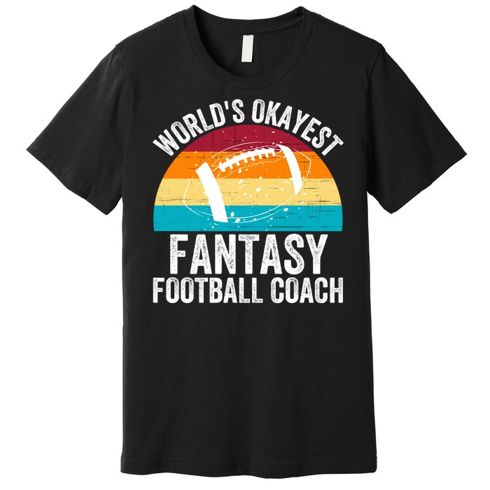 World’s Okayest Fantasy Football Coach Funny Fantasy Football Fantasy Football Premium T-Shirt