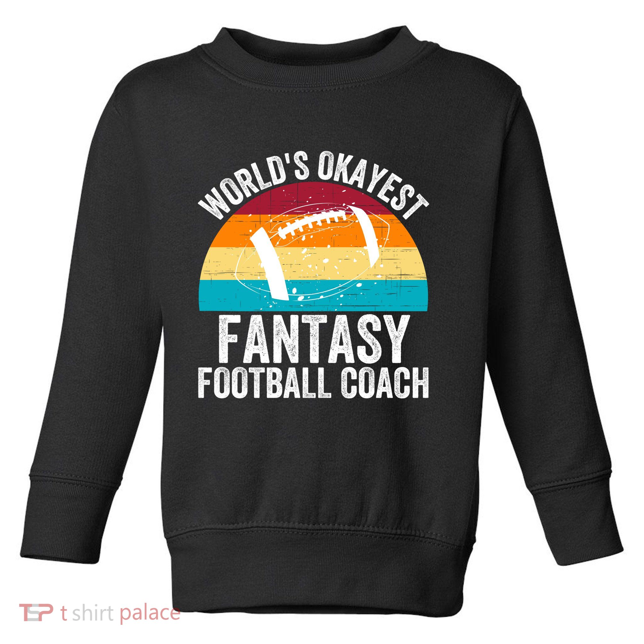 World’s Okayest Fantasy Football Coach Funny Fantasy Football Fantasy Football Toddler Sweatshirt