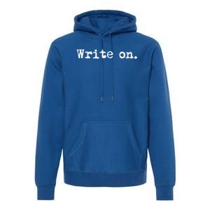 Write On Funny Novelty Writing Gift For Writers Gift Premium Hoodie