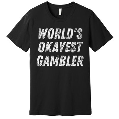 Worlds Okayest Gambler Funny Gambling Las Vegas Poker Player Premium T-Shirt