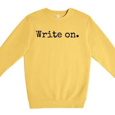 Write On Gift Funny Novelty Writing Gift For Writers Gift Premium Crewneck Sweatshirt