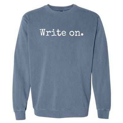 Write On Gift Funny Novelty Writing Gift For Writers Gift Garment-Dyed Sweatshirt