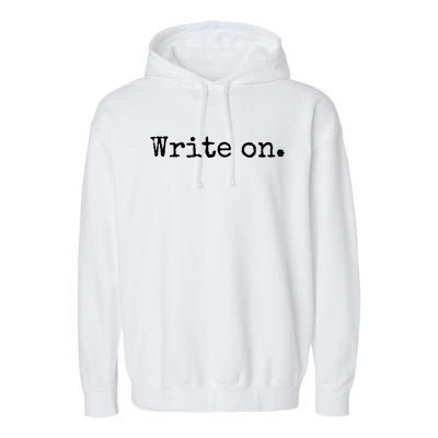 Write On Gift Funny Novelty Writing Gift For Writers Gift Garment-Dyed Fleece Hoodie