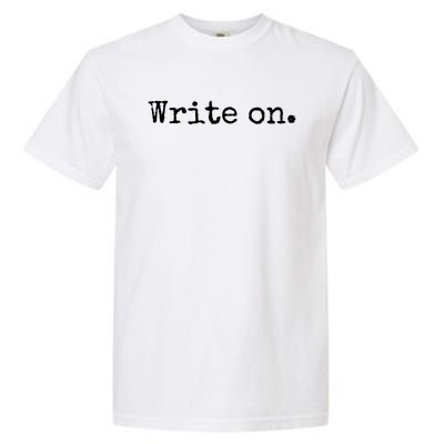 Write On Gift Funny Novelty Writing Gift For Writers Gift Garment-Dyed Heavyweight T-Shirt