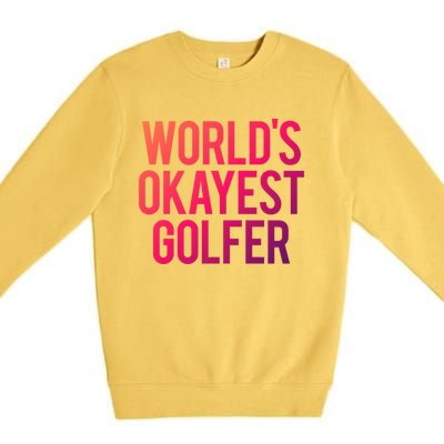 Worlds Okayest Golfer Cool Retiret Golfing Funny Golf Gag Gift Premium Crewneck Sweatshirt