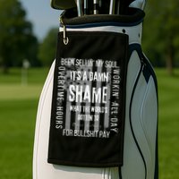 Working Overtime Hours For Bullshit Pay I Wanna Go Home Oliver Anthony Golf Towel
