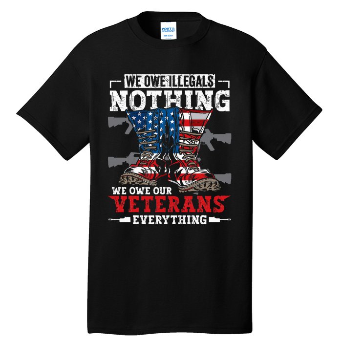 We Owe Illegals Nothing We Owe Our Veterans Everything Tall T-Shirt