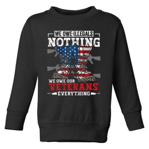 We Owe Illegals Nothing We Owe Our Veterans Everything Toddler Sweatshirt