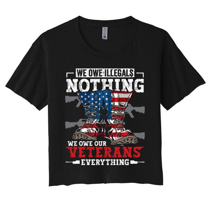 We Owe Illegals Nothing We Owe Our Veterans Everything Women's Crop Top Tee