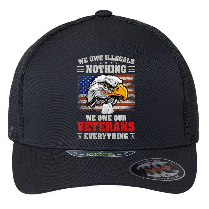 We Owe Illegals Nothing We Owe Our Veterans Everything Flexfit Unipanel Trucker Cap