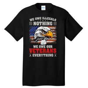 We Owe Illegals Nothing We Owe Our Veterans Everything Tall T-Shirt