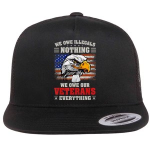 We Owe Illegals Nothing We Owe Our Veterans Everything Flat Bill Trucker Hat