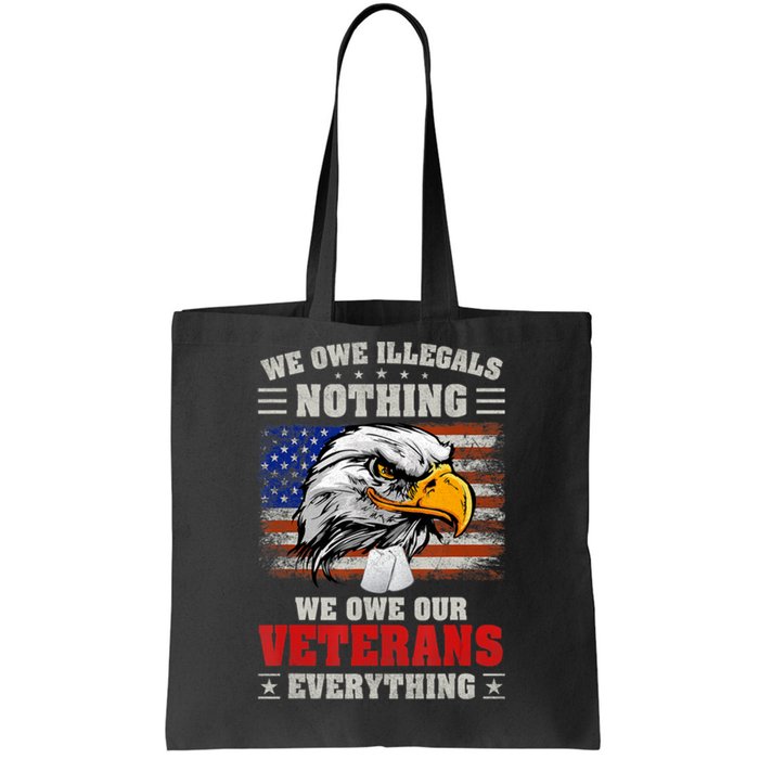 We Owe Illegals Nothing We Owe Our Veterans Everything Tote Bag