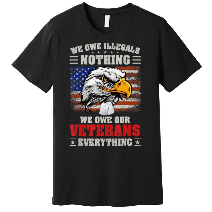 We Owe Illegals Nothing We Owe Our Veterans Everything Premium T-Shirt