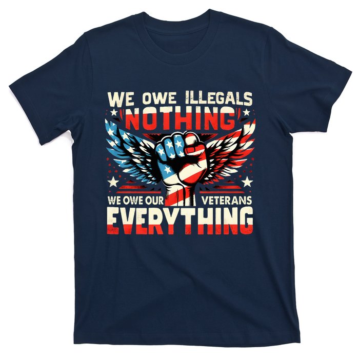 We Owe Illegals Nothing We Owe Our Veterans Everything T-Shirt