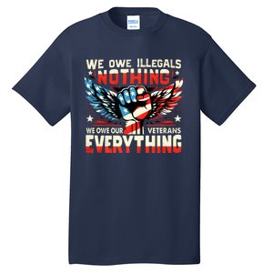 We Owe Illegals Nothing We Owe Our Veterans Everything Tall T-Shirt