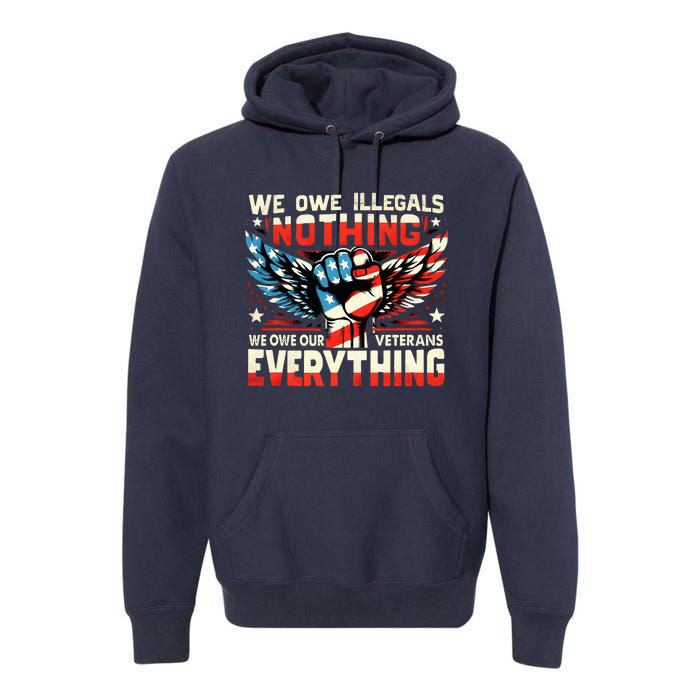 We Owe Illegals Nothing We Owe Our Veterans Everything Premium Hoodie