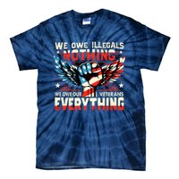 We Owe Illegals Nothing We Owe Our Veterans Everything Tie-Dye T-Shirt