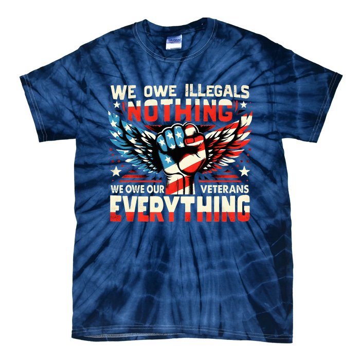 We Owe Illegals Nothing We Owe Our Veterans Everything Tie-Dye T-Shirt