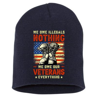 We Owe Illegals Nothing We Owe Our Veterans Everything Short Acrylic Beanie