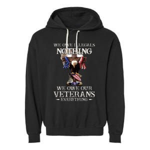 We Owe Illegals Nothing We Owe Our Veterans Everything Garment-Dyed Fleece Hoodie