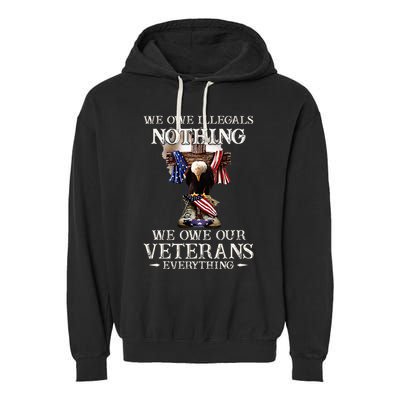 We Owe Illegals Nothing We Owe Our Veterans Everything Garment-Dyed Fleece Hoodie