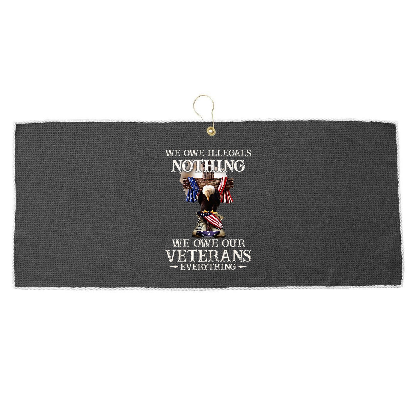 We Owe Illegals Nothing We Owe Our Veterans Everything Large Microfiber Waffle Golf Towel