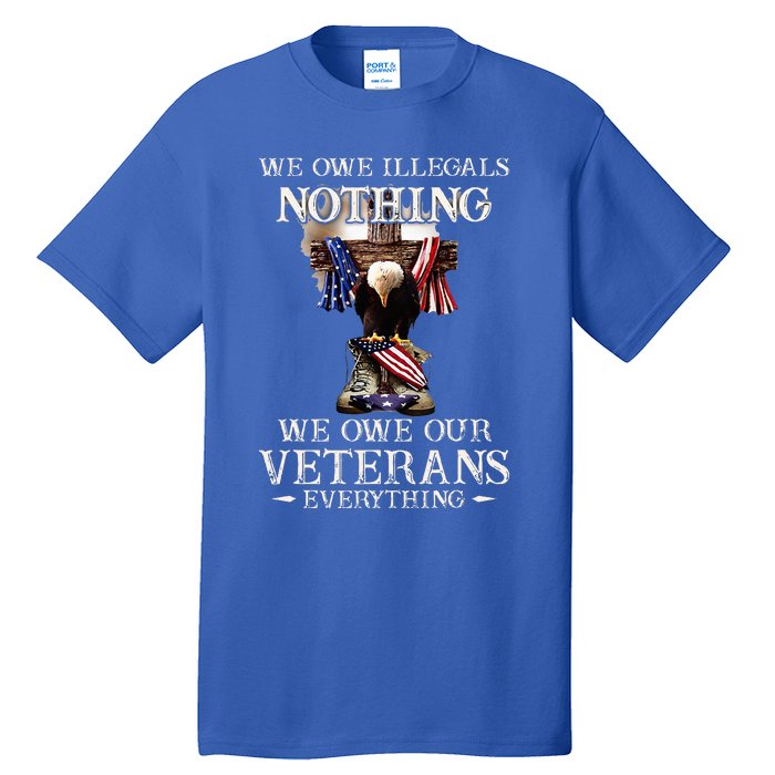 We Owe Illegals Nothing We Owe Our Veterans Everything Tall T-Shirt