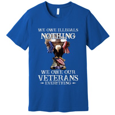 We Owe Illegals Nothing We Owe Our Veterans Everything Premium T-Shirt