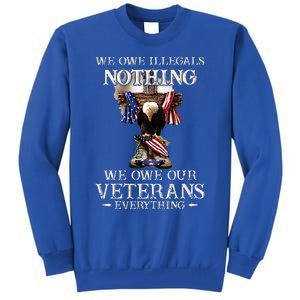 We Owe Illegals Nothing We Owe Our Veterans Everything Tall Sweatshirt