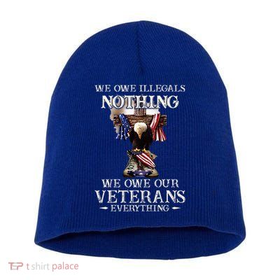 We Owe Illegals Nothing We Owe Our Veterans Everything Short Acrylic Beanie
