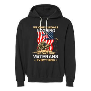 We Owe Illegals Nothing We Owe Our Veterans Everything Garment-Dyed Fleece Hoodie