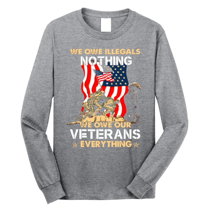 We Owe Illegals Nothing We Owe Our Veterans Everything Long Sleeve Shirt