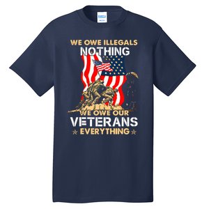 We Owe Illegals Nothing We Owe Our Veterans Everything Tall T-Shirt