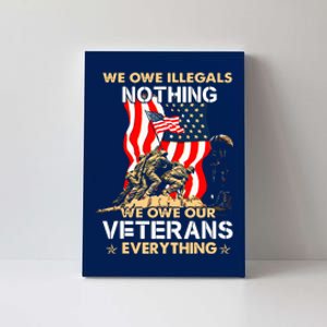 We Owe Illegals Nothing We Owe Our Veterans Everything Canvas